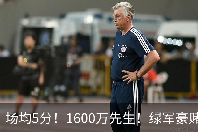 场均5分！1600万先生！绿军豪赌！22岁小将值得吗？