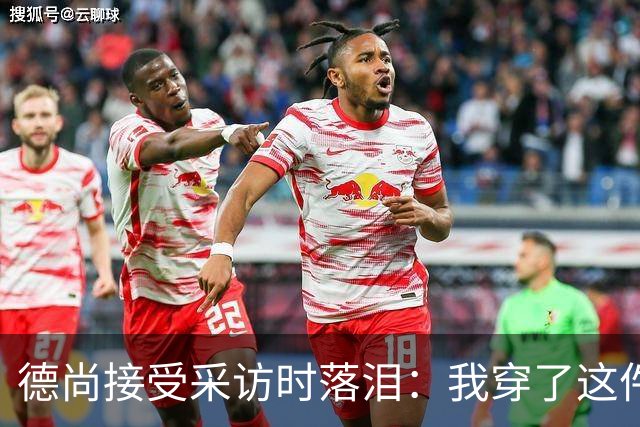德尚接受采访时落泪：我穿了这件球衣25年，这很美好