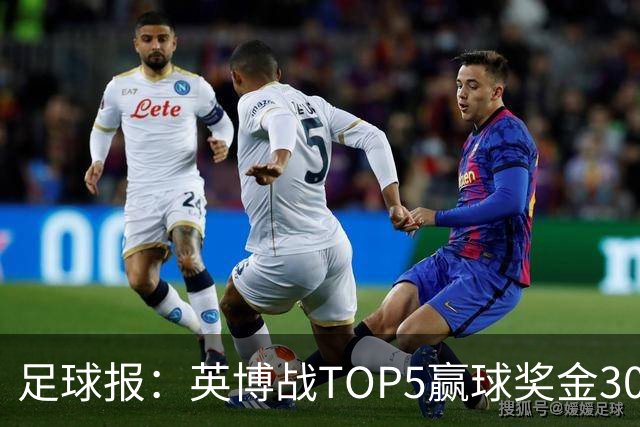 足球报：英博战TOP5赢球奖金300万元，主场场均61121人亚洲第一