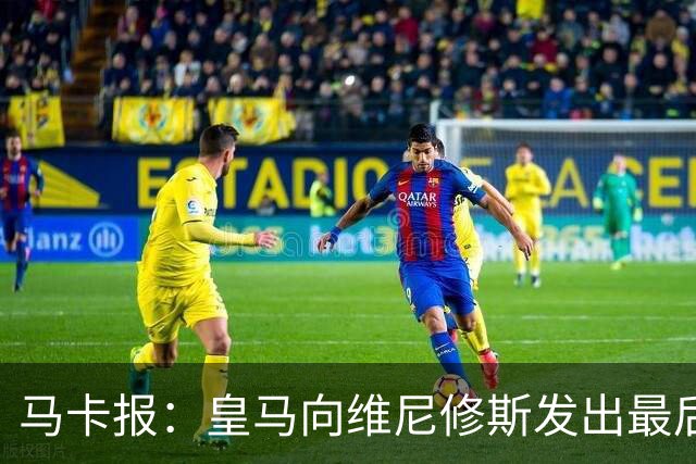 马卡报：皇马向维尼修斯发出最后通牒，不续约就卖？阿森纳自信能接手