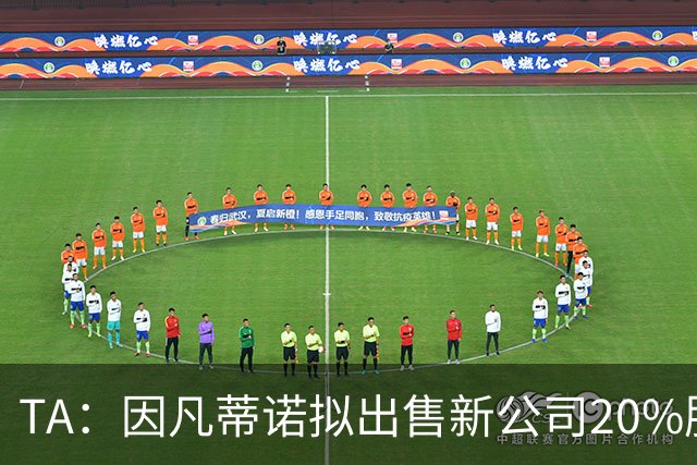 TA：因凡蒂诺拟出售新公司20%股权，42亿美元计划引发巨大争议